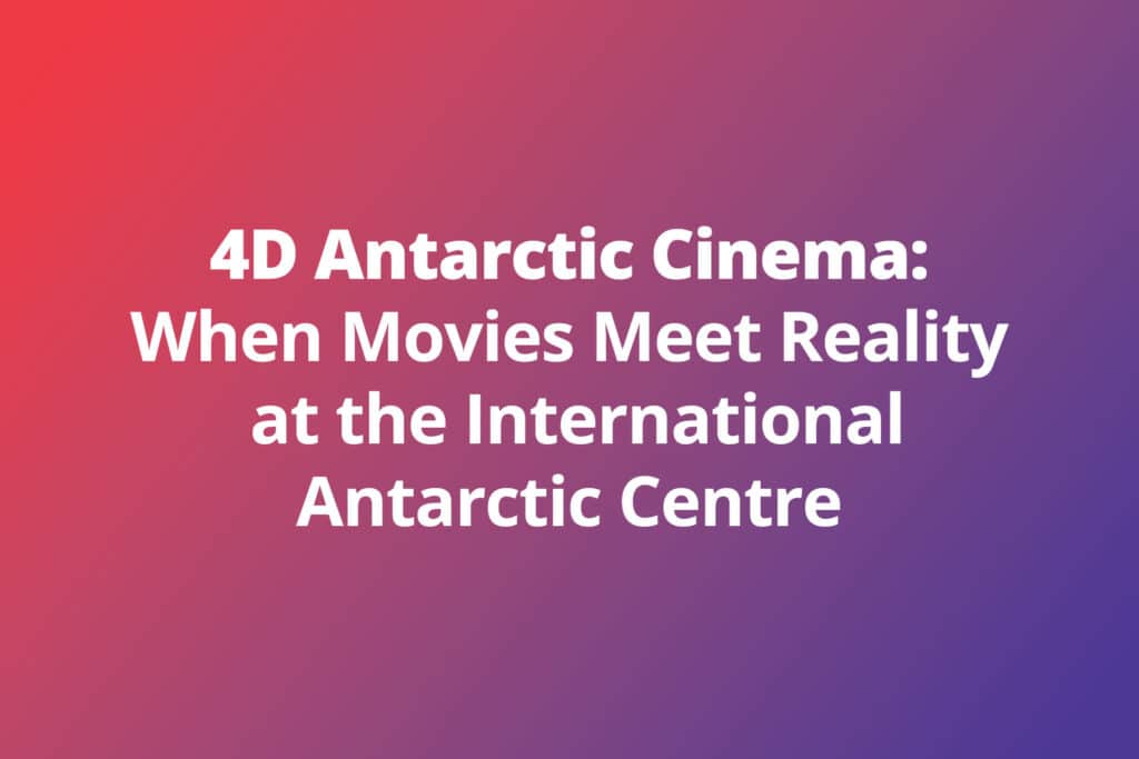 4D Antarctic Cinema: When Movies Meet Reality at the International Antarctic Centre