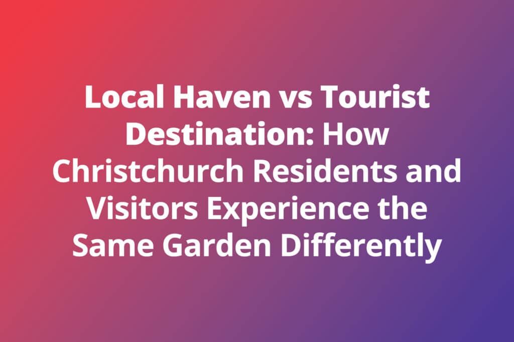 Local Haven vs Tourist Destination: How Christchurch Residents and Visitors Experience the Same Garden Differently