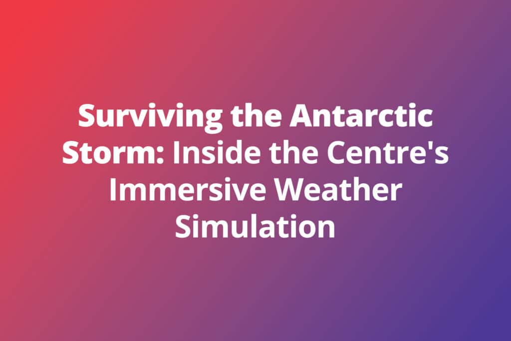 Surviving the Antarctic Storm: Inside the Centre’s Immersive Weather Simulation