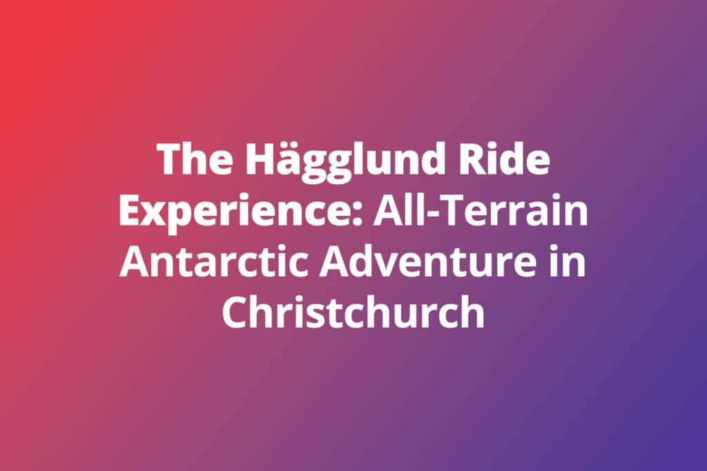 The Hägglund Ride Experience: All-Terrain Antarctic Adventure in Christchurch